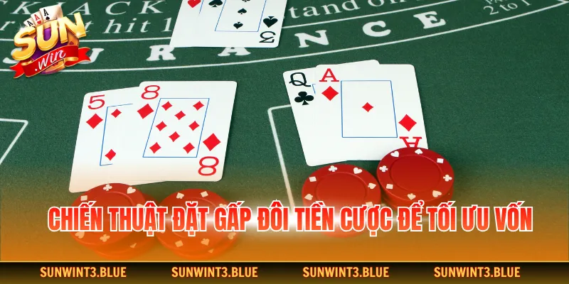 Chiến thuật đặt gấp đôi tiền cược để tối ưu vốn