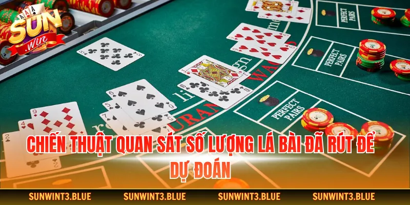 Chiến thuật quan sát số lượng lá bài đã rút để dự đoán