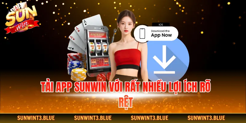 Tải app Sunwin với rất nhiều lợi ích rõ rệt