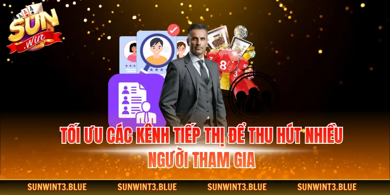 Tối ưu các kênh tiếp thị để thu hút nhiều người tham gia