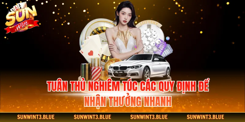 Tuân thủ nghiêm túc các quy định để nhận thưởng nhanh